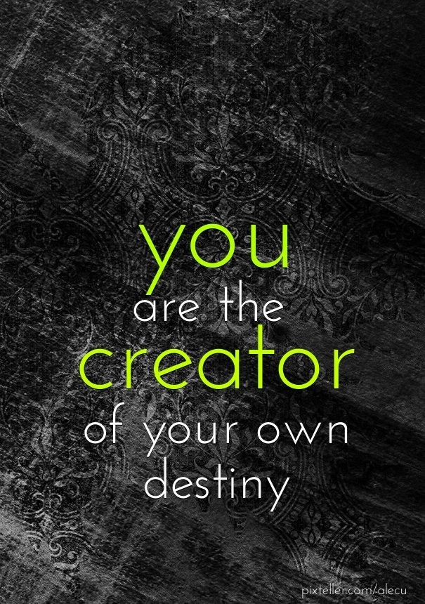 You are the  creator of your own Design 