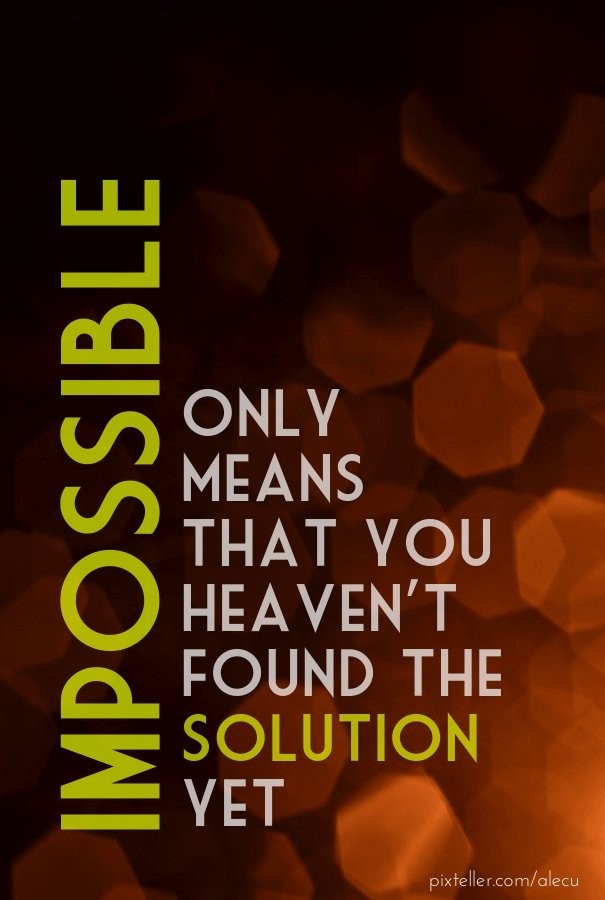 IMPOSSIBLE - Only means that you Design 