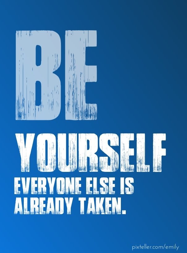 Be yourself everyone else is already Design 