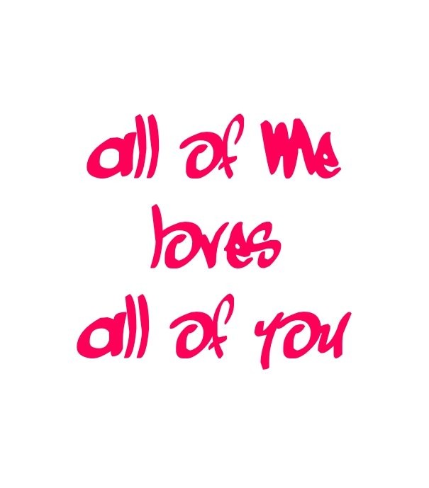 All of me loves all of you Design 