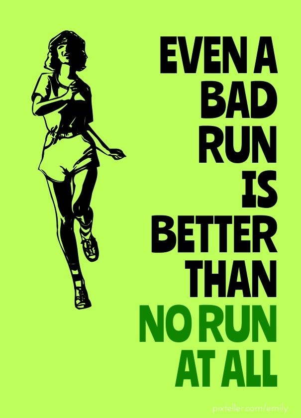 Even a bad run is better than no run Design 