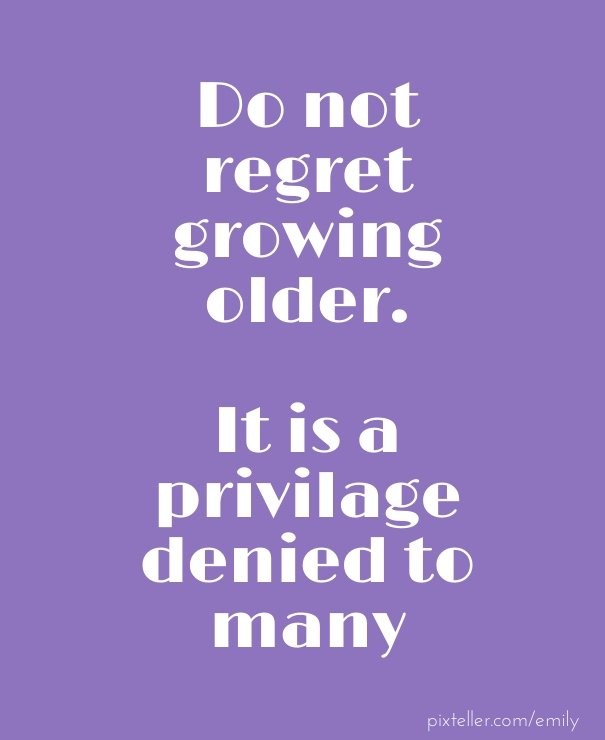 Do not regret growing older. It is a Design 