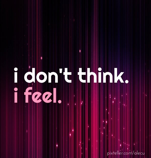 I don't think. i feel. Design 