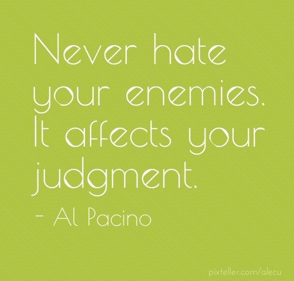 Never hate your enemies. it affects Design 