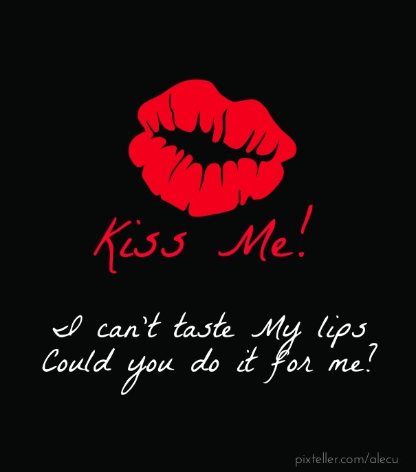 Kiss me! I can't taste my lips could Design 