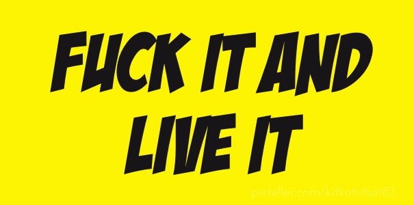 Fuck it and live it Design 