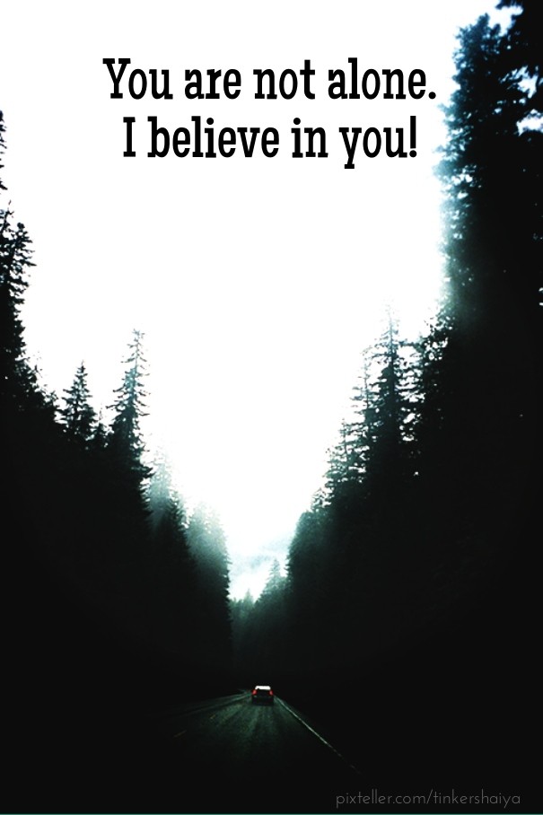 You are not alone. i believe in you! Design 