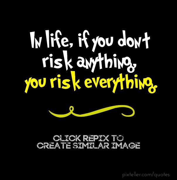 In life, if you don&rsquo;t risk Design 
