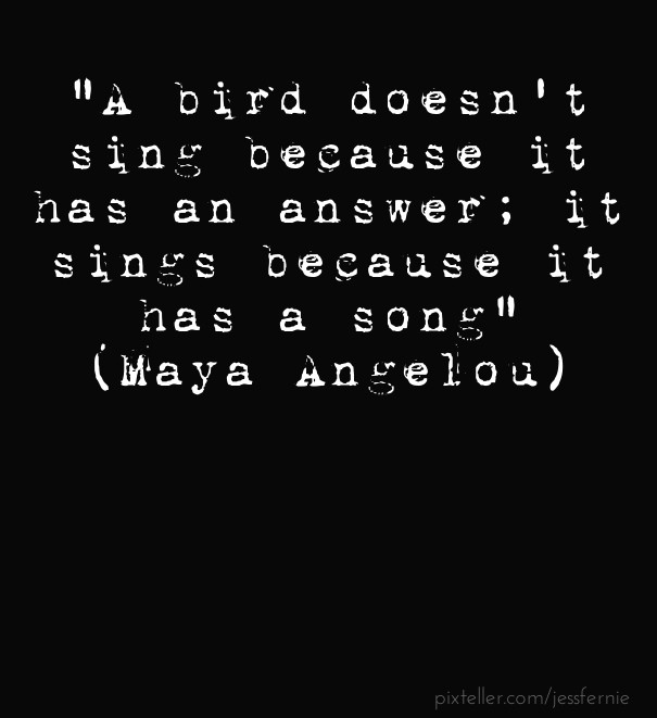 &quot;a bird doesn't sing because it Design 