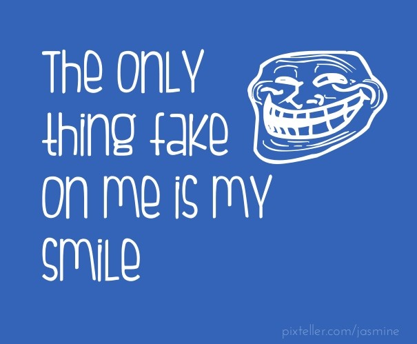 The only thing fake on me is my smile Design 