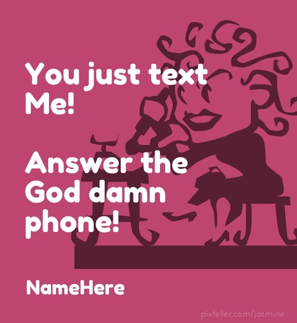 You just text me! Answer the god Design 