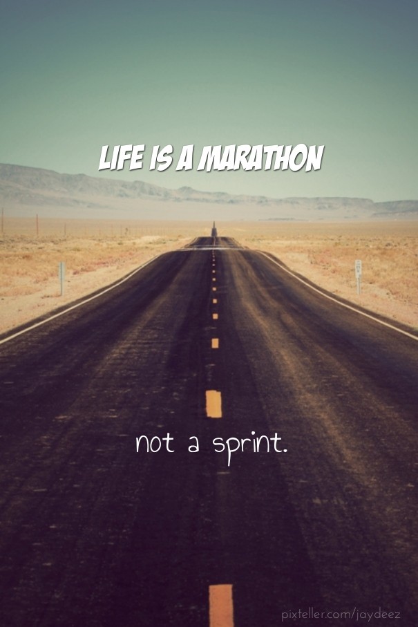 Life is a marathon not a sprint. Design 