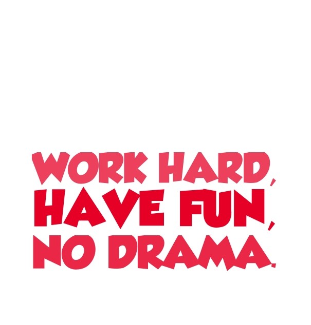 Work hard, have fun, no drama. Design 