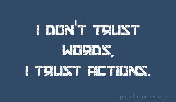 I don't trust words,I trust actions. Design 