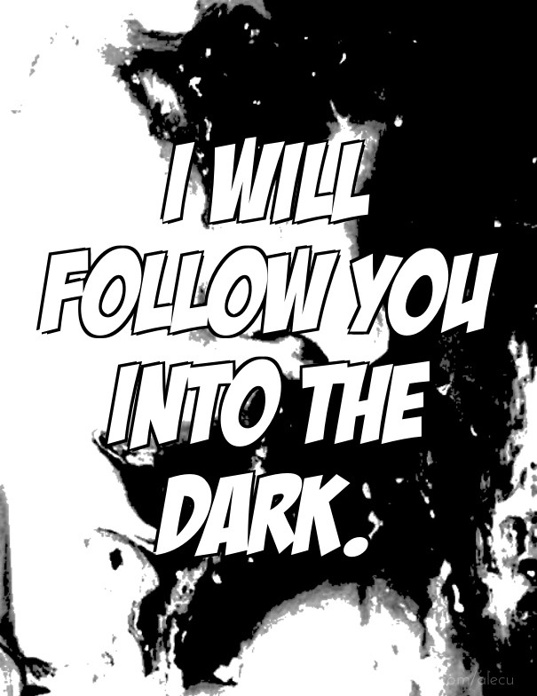 I will follow you into the dark. Design 