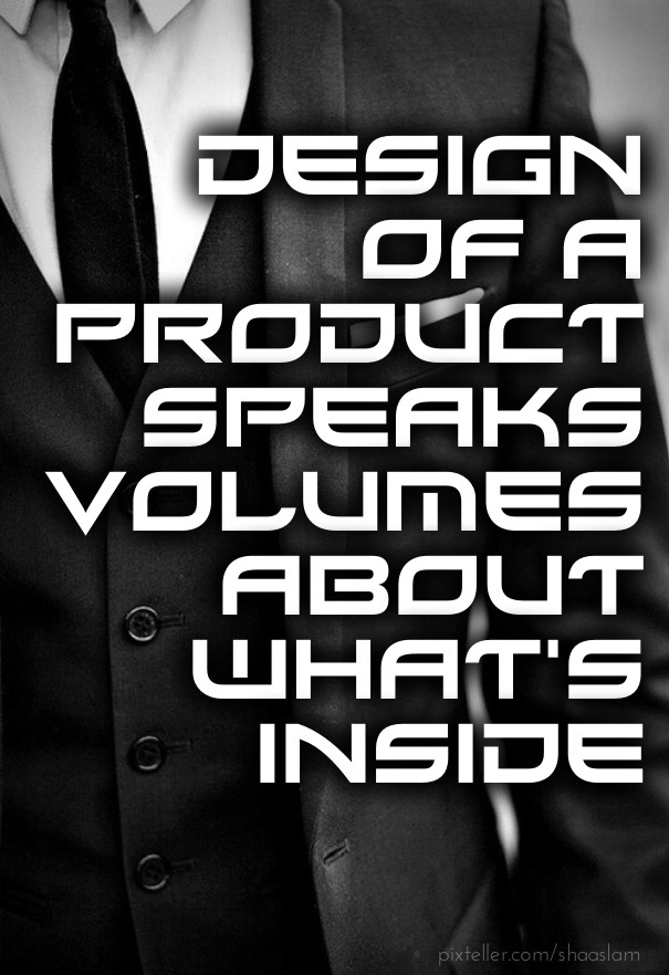 Design of a product speaks volumes Design 