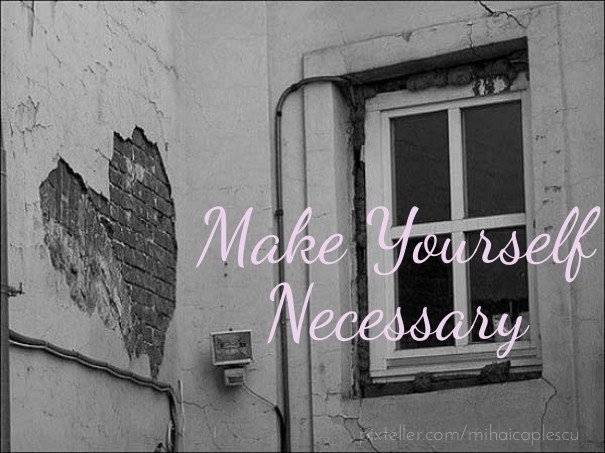 Make yourself necessary Design 