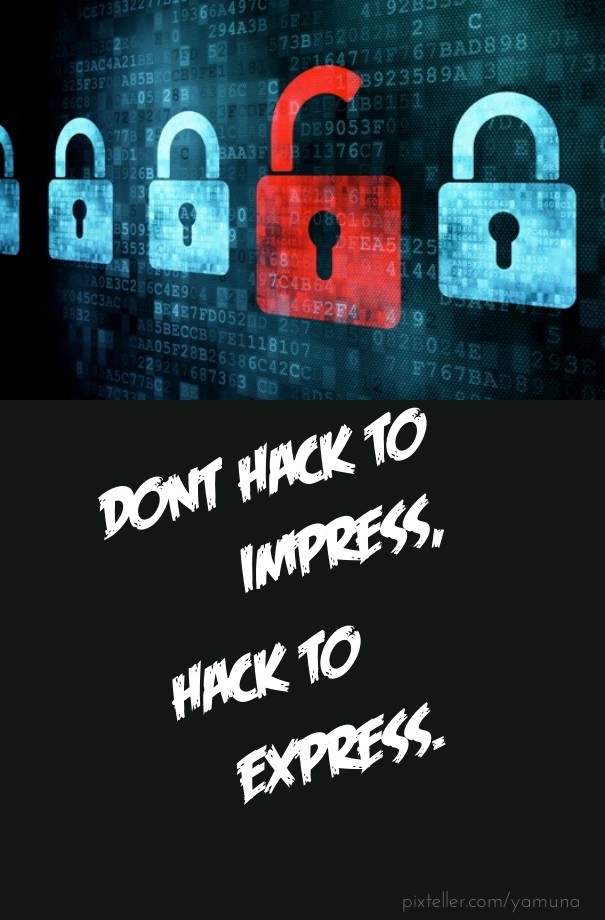 Dont hack to impress,hack to express. Design 