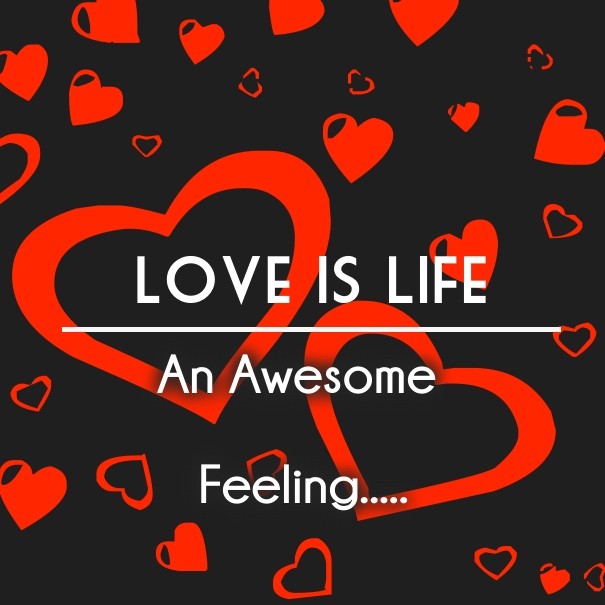 Love is life an awesome feeling..... Design 