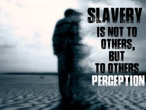 Slavery is not to others,but to Design 