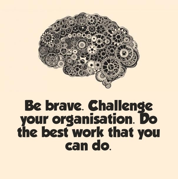 Be brave. challenge your Design 