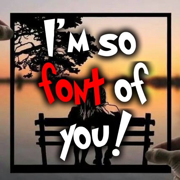 I'm so font of you! Design 