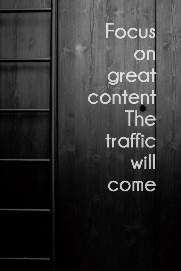 Focus on great content the traffic Design 