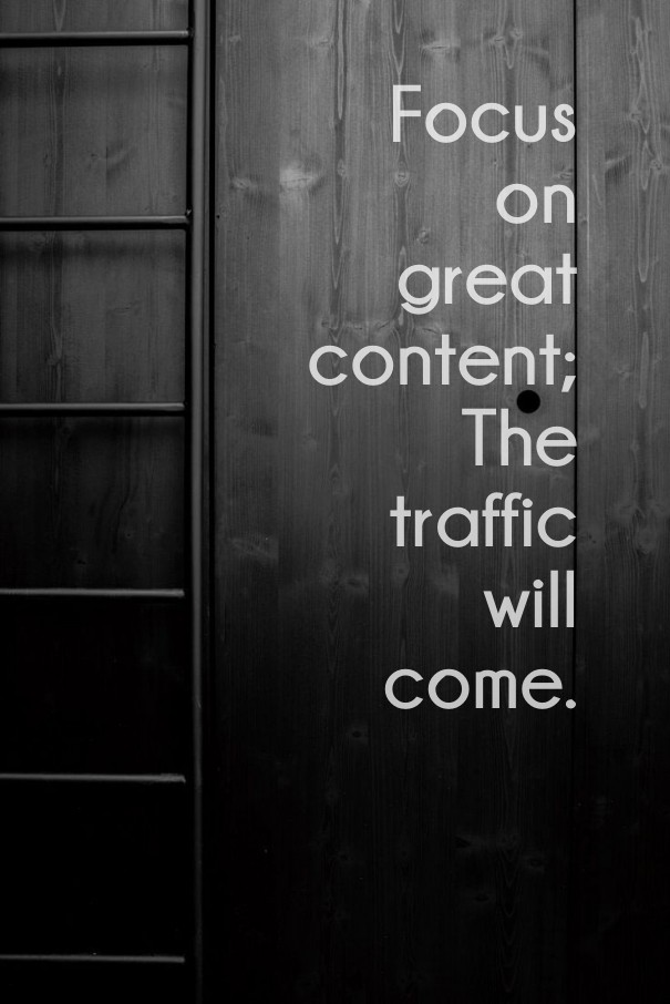 Focus on great content; the traffic Design 