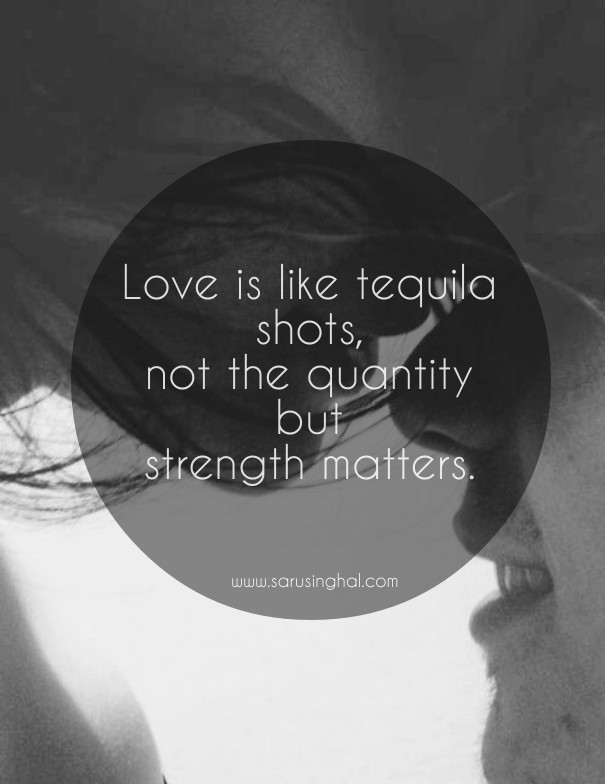 Love is like tequila shots, not the Design 