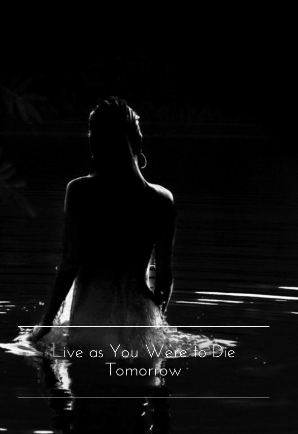 Live as you were to die tomorrow Design 