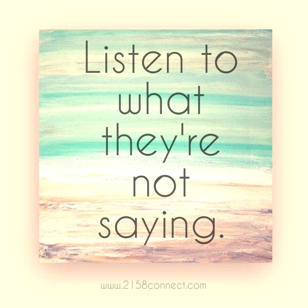 Listen to what they're not saying. Design 