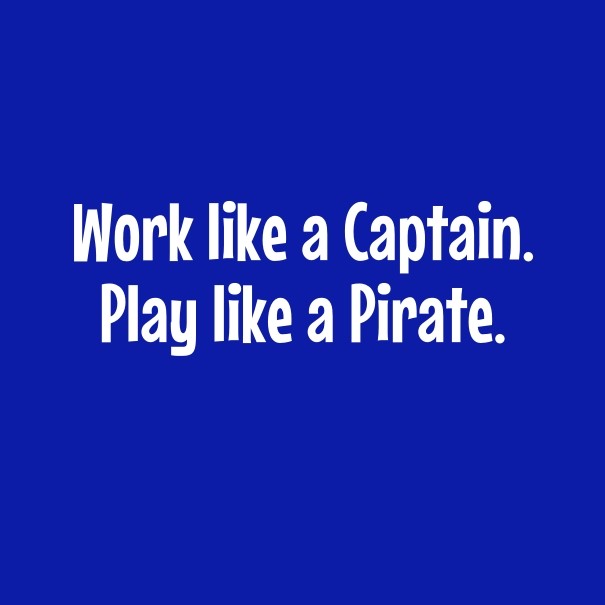 Work like a captain. play like a Design 