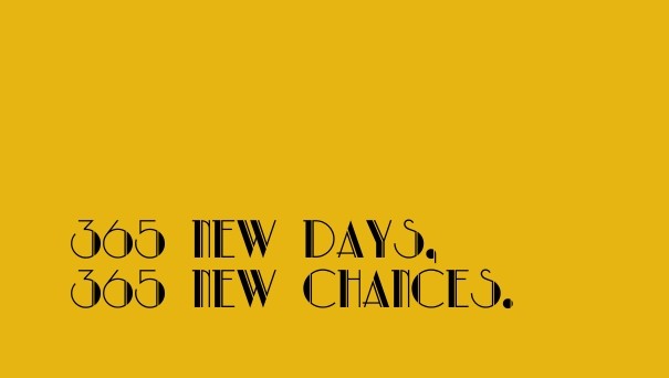 365 new days, 365 new chances. Design 
