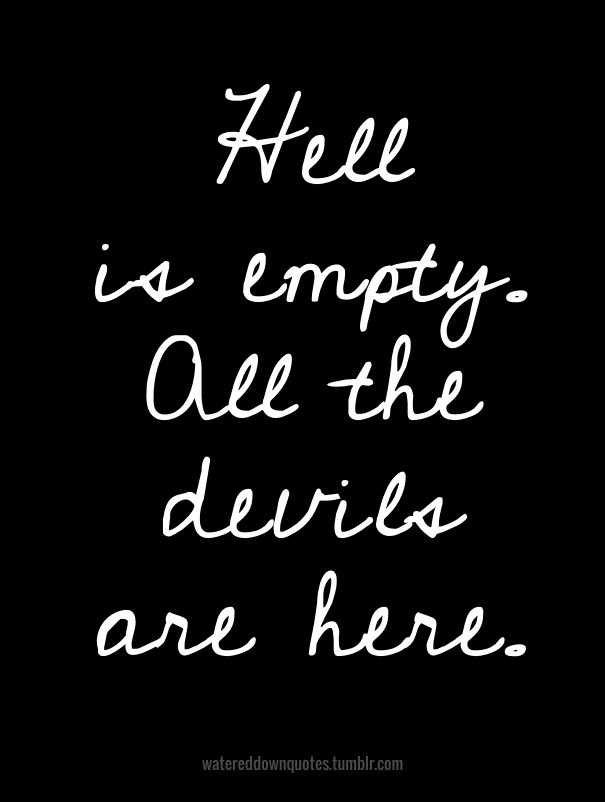 Hell is empty.all the devils are Design 