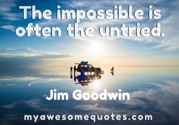 The impossible is often the untried. Design 