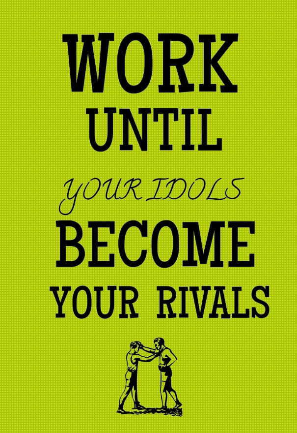Work until become your idols your Design 