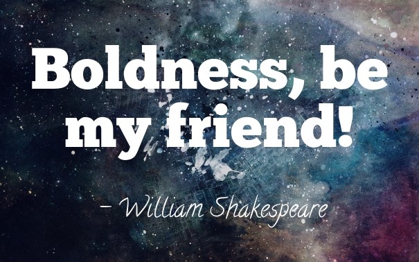 Boldness, be my friend! - william Design 