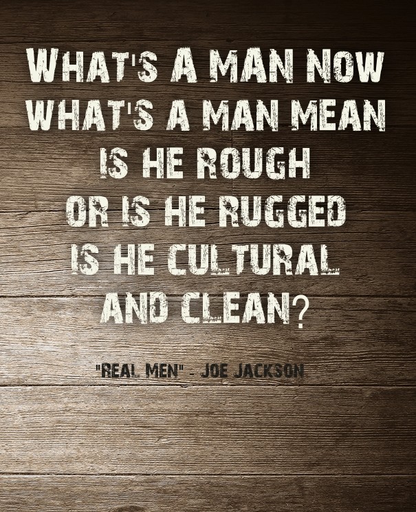 What's a man now what's a man meanis Design 