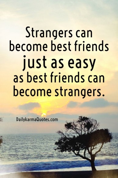 Strangers can become best friends just as easyas best friends can become strangers. dailykarmaquotes.com