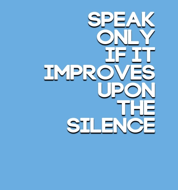 Speak only if it improvesuponthe Design 