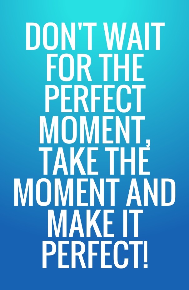 Don't wait for the perfect moment, Design 