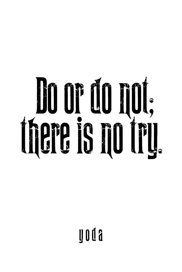 do or do not; there is no try.   y o Design 