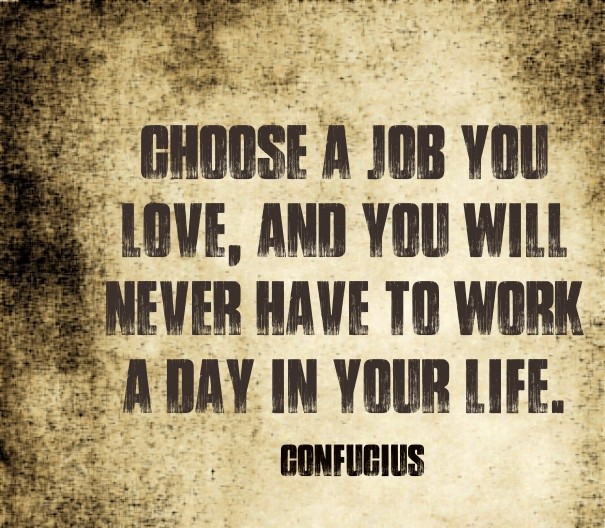 Choose a job you love, and you will Design 