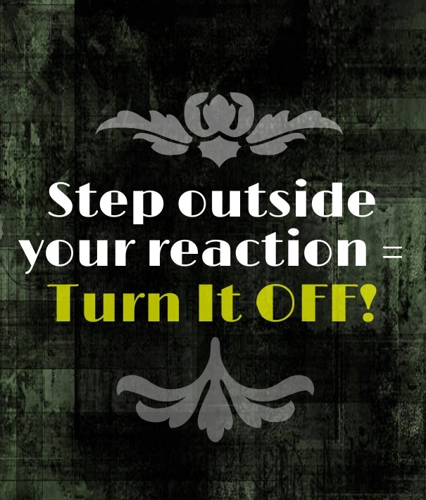 Step outside your reaction = turn it Design 