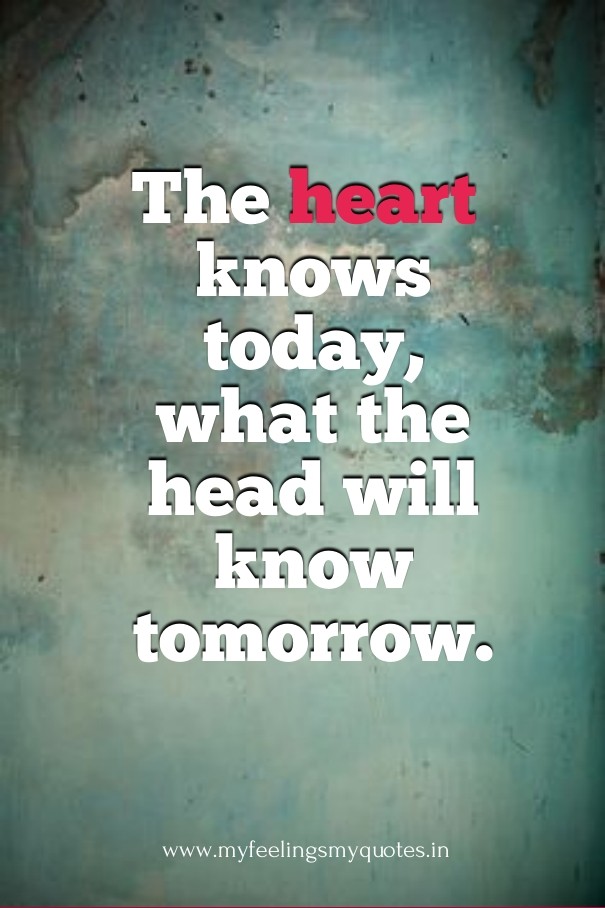 The heart knows today, what the head Design 