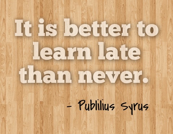 It is better to learn late than Design 
