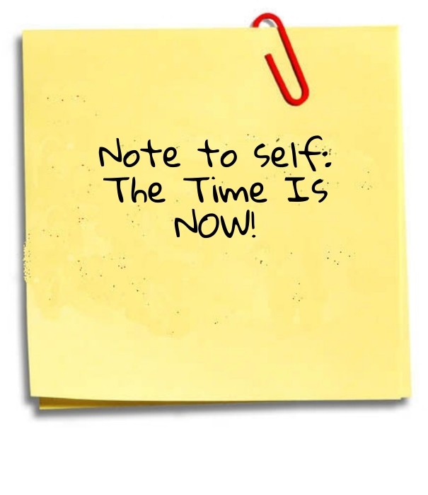 Note to self: the time is now! Design 
