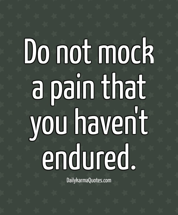 Do not mock a pain thatyou haven't Design 