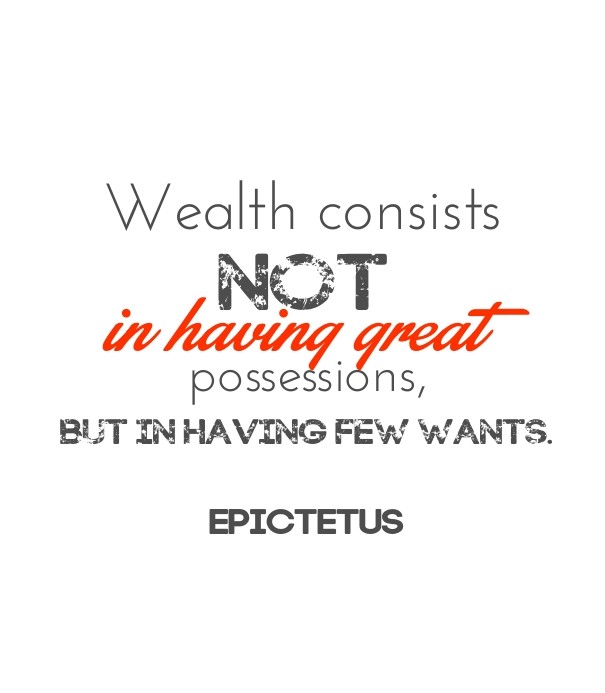 Wealth consists not in having great Design 