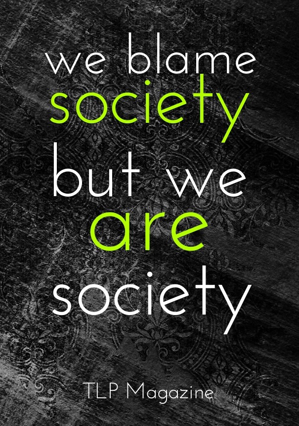 Societybut we we blame are society Design 